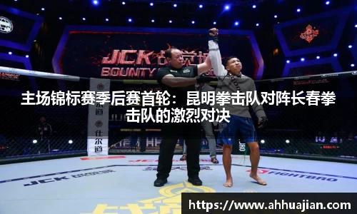 主场锦标赛季后赛首轮：昆明拳击队对阵长春拳击队的激烈对决